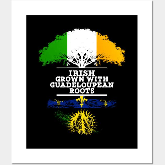 Irish Grown With Guadeloupean Roots - Gift for Guadeloupean With Roots From Guadeloupe Wall Art by Country Flags